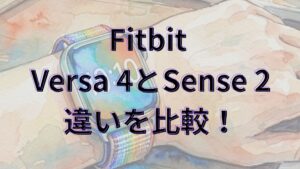 【Fitbit】Versa 4とSense 2の違いを比較！